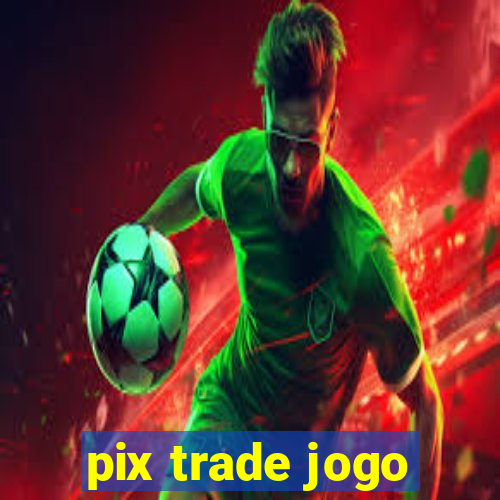 pix trade jogo